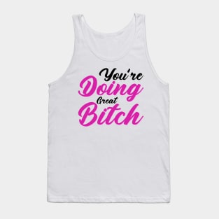 You're doing great Bitch Tank Top